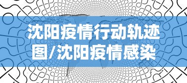 沈阳疫情行动轨迹图/沈阳疫情感染链 沈阳疫情行动轨迹图/沈阳疫情感染链