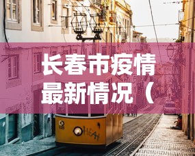 长春市疫情最新情况(长春市新冠疫情封城到解封时间) 长春市疫情最新情况(长春市新冠疫情封城到解封时间)