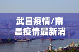 武昌疫情/南昌疫情最新消息今天