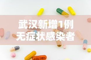 武汉新增1例无症状感染者/武汉疫情有哪些症状和反应