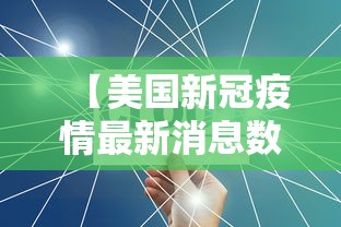 【美国新冠疫情最新消息数据/美国新冠疫情最新消息数据图】 【美国新冠疫情最新消息数据/美国新冠疫情最新消息数据图】