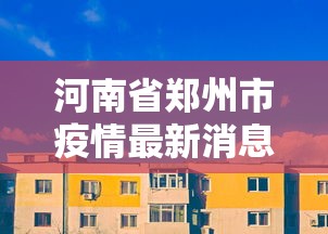 河南省郑州市疫情最新消息/河南省健康委员会疫情最新消息