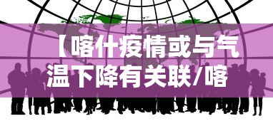 【喀什疫情或与气温下降有关联/喀什近期高温】
