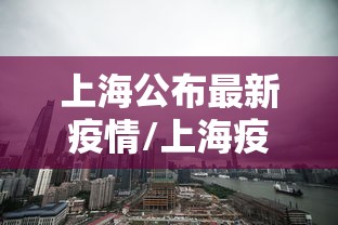 上海公布最新疫情/上海疫情最新通告