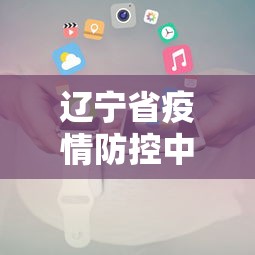 辽宁省疫情防控中心24小时电话（辽宁省疫情防控中心24小时电话号码）