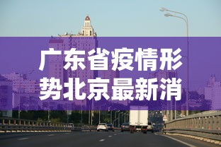 广东省疫情形势北京最新消息/北京疫情2026海淀情况