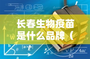 长春生物疫苗是什么品牌（长春生物的疫苗排名）