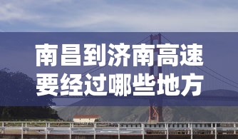南昌到济南高速要经过哪些地方/济南到南昌火车经过许昌市吗 南昌到济南高速要经过哪些地方/济南到南昌火车经过许昌市吗