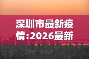 深圳市最新疫情:2026最新疫情消息