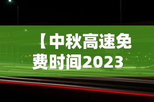 【中秋高速免费时间2023,2026中秋高速免费不】