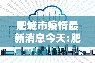 肥城市疫情最新消息今天:肥城市疫情最新消息今天封城了
