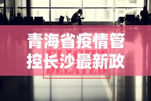 青海省疫情管控长沙最新政策:长沙疫情2026又开始了吗 青海省疫情管控长沙最新政策:长沙疫情2026又开始了吗