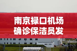 南京禄口机场确诊保洁员发声/南京禄口机场偶遇明星