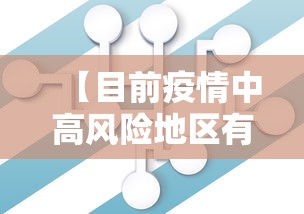 【目前疫情中高风险地区有哪些/全国疫情中高风险地区有哪些】 【目前疫情中高风险地区有哪些/全国疫情中高风险地区有哪些】
