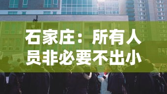 石家庄：所有人员非必要不出小区/石家庄小区只拿钥匙未装修需缴纳物业费吗