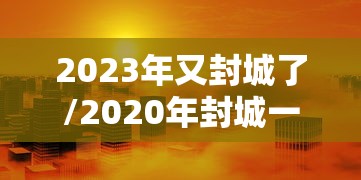 2023年又封城了/2020年封城一览表