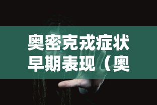 奥密克戎症状早期表现(奥密克戎症状过程) 奥密克戎症状早期表现(奥密克戎症状过程)