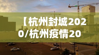 【杭州封城2020/杭州疫情2020】