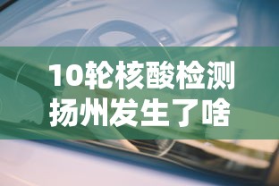 10轮核酸检测扬州发生了啥（扬州10日什么时候发现的）