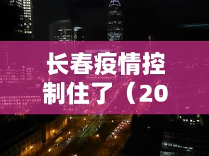 长春疫情控制住了（2020长春发布疫情预警）