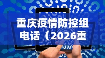 重庆疫情防控组电话(2026重庆疫情最新消息) 重庆疫情防控组电话(2026重庆疫情最新消息)