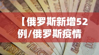 【俄罗斯新增52例/俄罗斯疫情官方消息】 【俄罗斯新增52例/俄罗斯疫情官方消息】