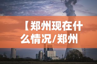 【郑州现在什么情况/郑州现在治安情况】