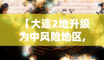 【大连2地升级为中风险地区,大连迎来重磅升级】