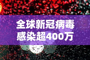全球新冠病毒感染超400万:全球新冠确诊超1亿
