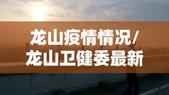龙山疫情情况/龙山卫健委最新动态