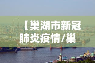 【巢湖市新冠肺炎疫情/巢湖市最新发展规划】