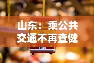 山东：乘公共交通不再查健康码核酸/山东乘公共交通不再查健康码核酸结果