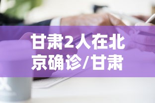 甘肃2人在北京确诊/甘肃病毒感染最新消息有几个病人