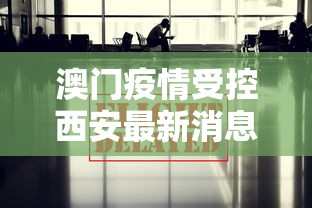 澳门疫情受控西安最新消息（中国疫情最新消息西安）