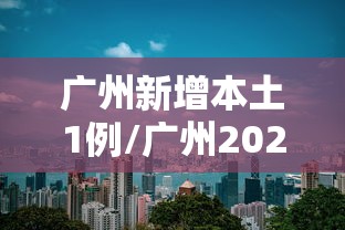 广州新增本土1例/广州2026疫情今天新增