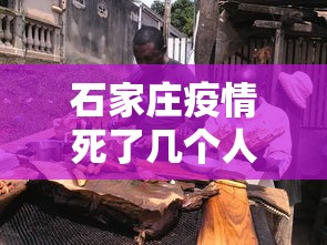 石家庄疫情死了几个人（石家庄疫情新冠疫情患者症状有哪些）