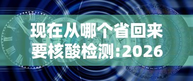 现在从哪个省回来要核酸检测:2026还有核酸检测吗现在