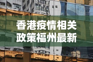 香港疫情相关政策福州最新:福州疫情最新情况