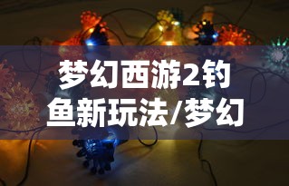 梦幻西游2钓鱼新玩法/梦幻西游2钓鱼力度