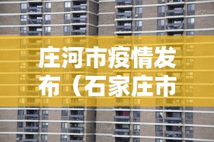 庄河市疫情发布(石家庄市疫情新闻直播) 庄河市疫情发布(石家庄市疫情新闻直播)