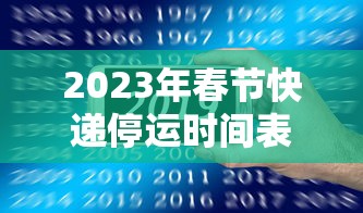 2023年春节快递停运时间表:2023年春节快递停运时间表最新