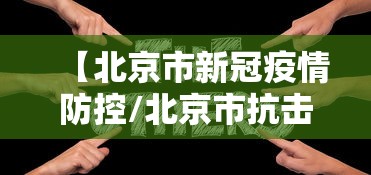 【北京市新冠疫情防控/北京市抗击新冠肺炎疫情先进个人】