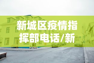 新城区疫情指挥部电话/新城区人武部地址电话