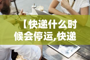 【快递什么时候会停运,快递什么时候停运今年】