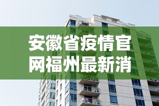 安徽省疫情官网福州最新消息(福州疫情最新情况) 安徽省疫情官网福州最新消息(福州疫情最新情况)