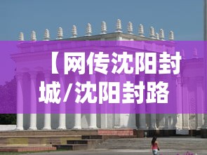 【网传沈阳封城/沈阳封路最新通知】