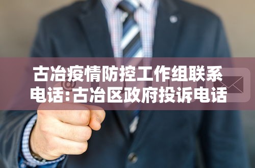 古冶疫情防控工作组联系电话:古冶区政府投诉电话