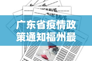 广东省疫情政策通知福州最新:福州疫情几月几日解除