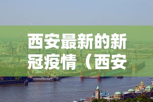 西安最新的新冠疫情（西安2026新冠疫情最新消息）