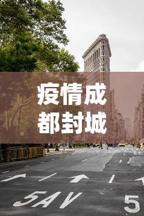 疫情成都封城的时间/成都疫情从疫情开始管控到封城到解